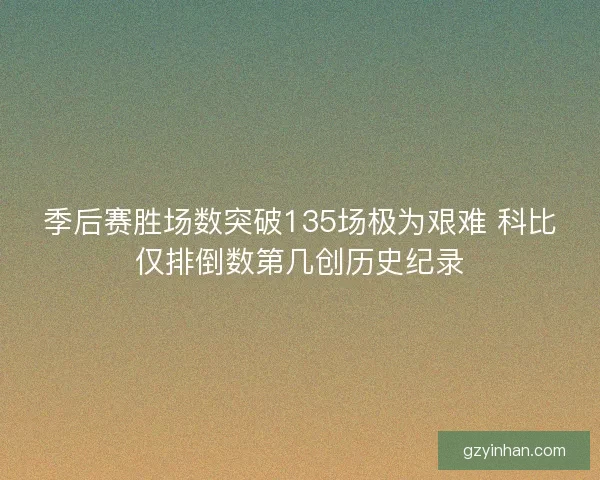 季后赛胜场数突破135场极为艰难 科比仅排倒数第几创历史纪录