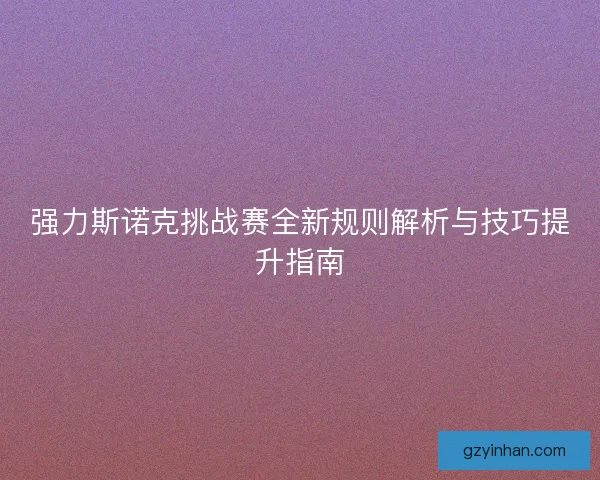 强力斯诺克挑战赛全新规则解析与技巧提升指南