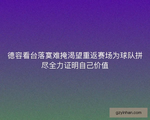 德容看台落寞难掩渴望重返赛场为球队拼尽全力证明自己价值